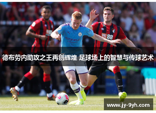 德布劳内助攻之王再创辉煌 足球场上的智慧与传球艺术 德布劳内助攻之王再创辉煌 足球场上的智慧与传球艺术