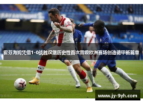 霍芬海姆凭借1-0战胜汉堡历史性首次晋级欧洲赛场创造德甲新篇章 霍芬海姆凭借1-0战胜汉堡历史性首次晋级欧洲赛场创造德甲新篇章