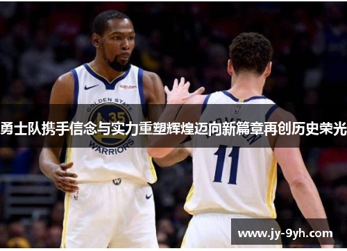 勇士队携手信念与实力重塑辉煌迈向新篇章再创历史荣光 勇士队携手信念与实力重塑辉煌迈向新篇章再创历史荣光