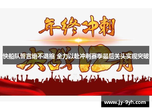 快船队誓言绝不退缩 全力以赴冲刺赛季最后关头实现突破 快船队誓言绝不退缩 全力以赴冲刺赛季最后关头实现突破
