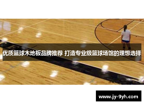 优质篮球木地板品牌推荐 打造专业级篮球场馆的理想选择 优质篮球木地板品牌推荐 打造专业级篮球场馆的理想选择