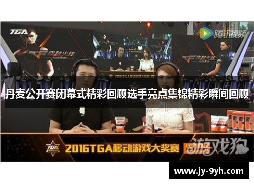 丹麦公开赛闭幕式精彩回顾选手亮点集锦精彩瞬间回顾 丹麦公开赛闭幕式精彩回顾选手亮点集锦精彩瞬间回顾