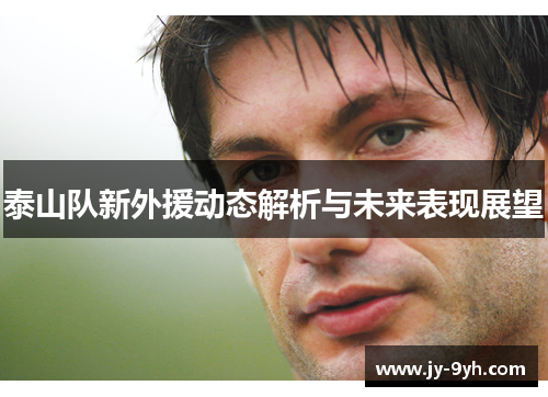 泰山队新外援动态解析与未来表现展望 泰山队新外援动态解析与未来表现展望