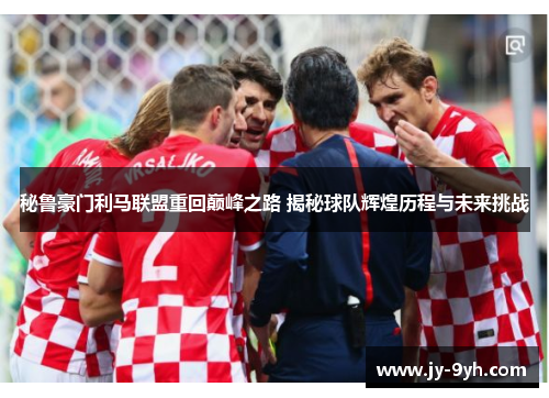 秘鲁豪门利马联盟重回巅峰之路 揭秘球队辉煌历程与未来挑战