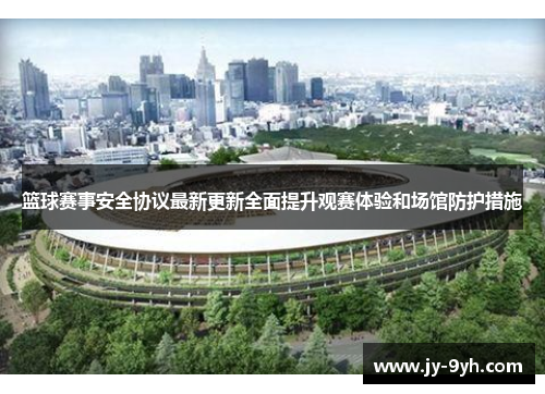 篮球赛事安全协议最新更新全面提升观赛体验和场馆防护措施 篮球赛事安全协议最新更新全面提升观赛体验和场馆防护措施