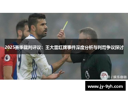 2025赛季裁判评议:王大雷红牌事件深度分析与判罚争议探讨 2025赛季裁判评议:王大雷红牌事件深度分析与判罚争议探讨