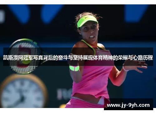 凯斯澳网冠军写真背后的奋斗与坚持展现体育精神的荣耀与心路历程 凯斯澳网冠军写真背后的奋斗与坚持展现体育精神的荣耀与心路历程