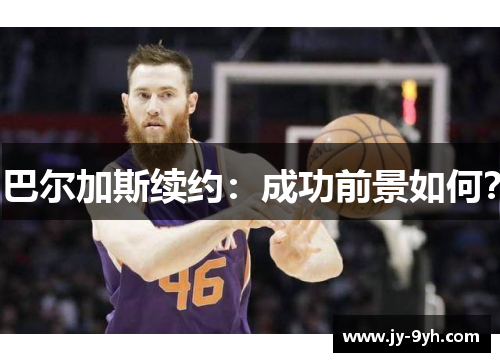 巴尔加斯续约:成功前景如何? 巴尔加斯续约:成功前景如何?