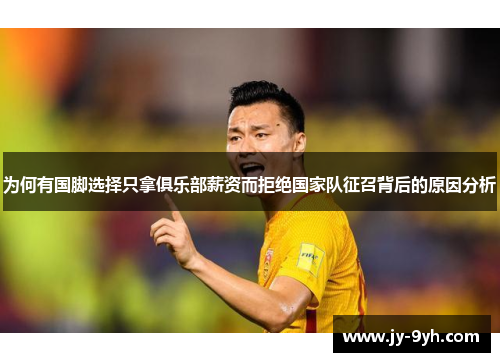 为何有国脚选择只拿俱乐部薪资而拒绝国家队征召背后的原因分析