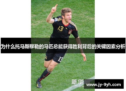 为什么托马斯穆勒的马匹总能获得胜利背后的关键因素分析 为什么托马斯穆勒的马匹总能获得胜利背后的关键因素分析