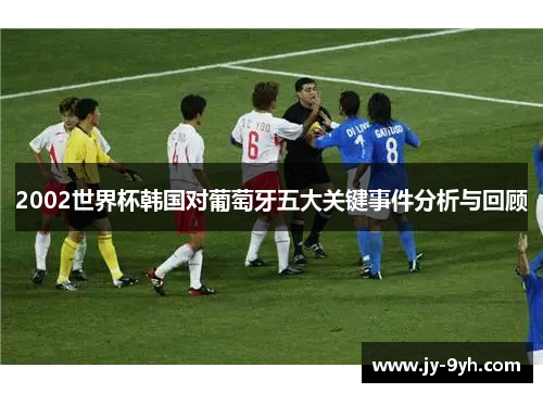 2002世界杯韩国对葡萄牙五大关键事件分析与回顾
