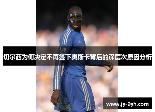 切尔西为何决定不再签下奥斯卡背后的深层次原因分析