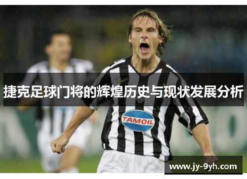捷克足球门将的辉煌历史与现状发展分析
