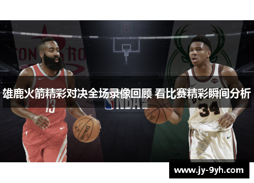 雄鹿火箭精彩对决全场录像回顾 看比赛精彩瞬间分析