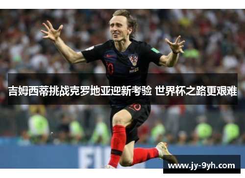 吉姆西蒂挑战克罗地亚迎新考验 世界杯之路更艰难 吉姆西蒂挑战克罗地亚迎新考验 世界杯之路更艰难