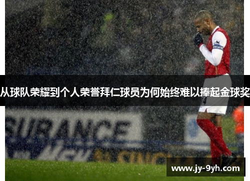 从球队荣耀到个人荣誉拜仁球员为何始终难以捧起金球奖