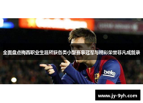 全面盘点梅西职业生涯所获各类小型赛事冠军与精彩荣誉非凡成就录 全面盘点梅西职业生涯所获各类小型赛事冠军与精彩荣誉非凡成就录